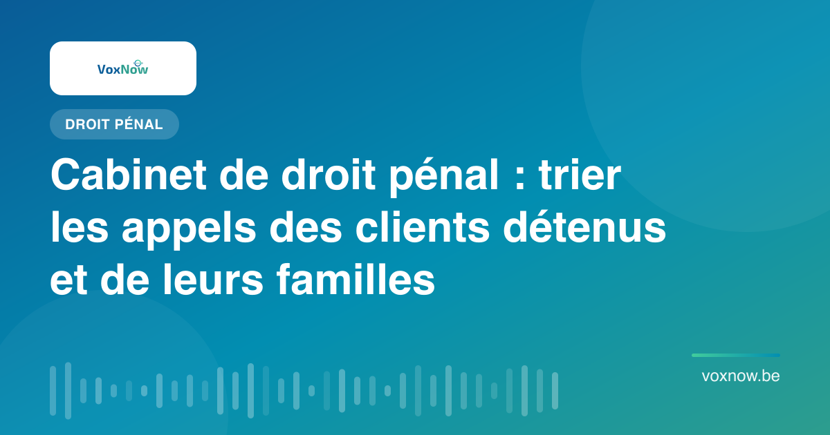 Cabinet de droit pénal : trier les appels des clients détenus et de leurs familles