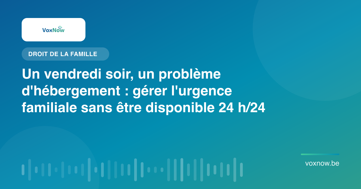 Un vendredi soir, un problème d'hébergement : gérer l'urgence familiale sans être disponible 24 h/24