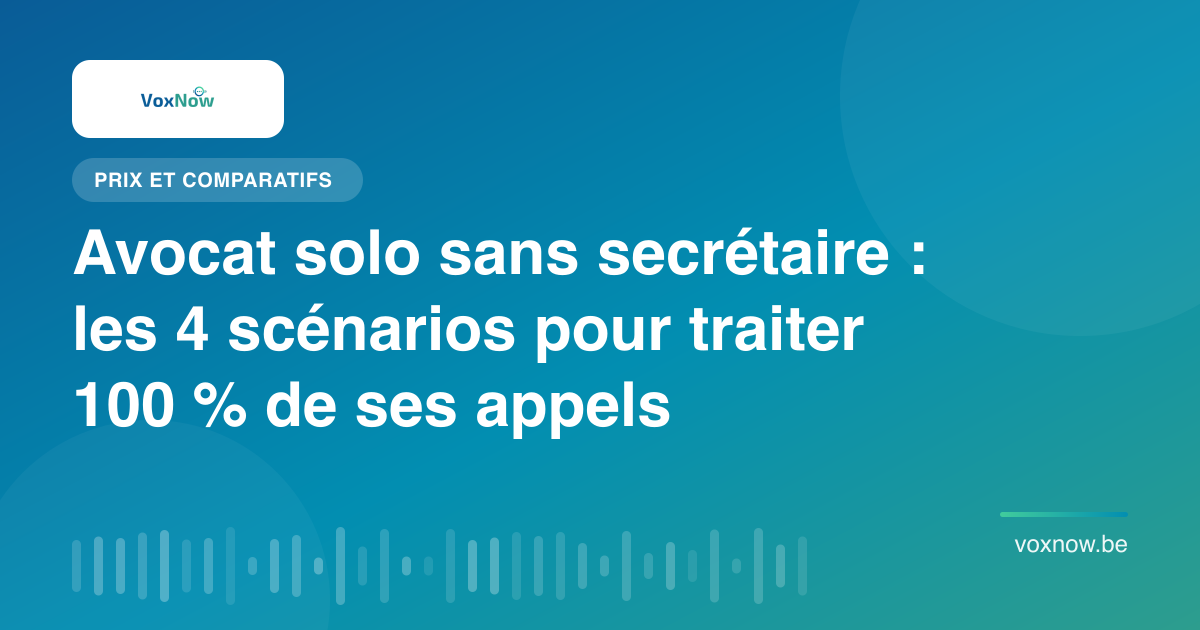 Avocat solo sans secrétaire : les 4 scénarios pour traiter 100 % de ses appels