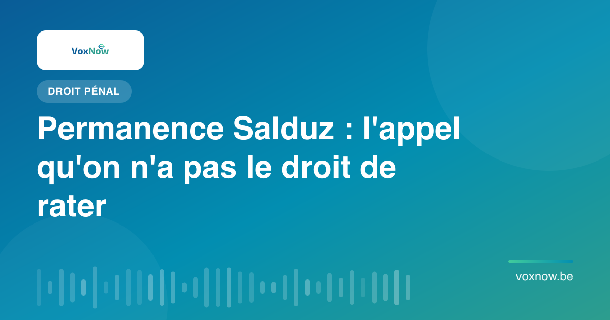 Permanence Salduz : l'appel qu'on n'a pas le droit de rater